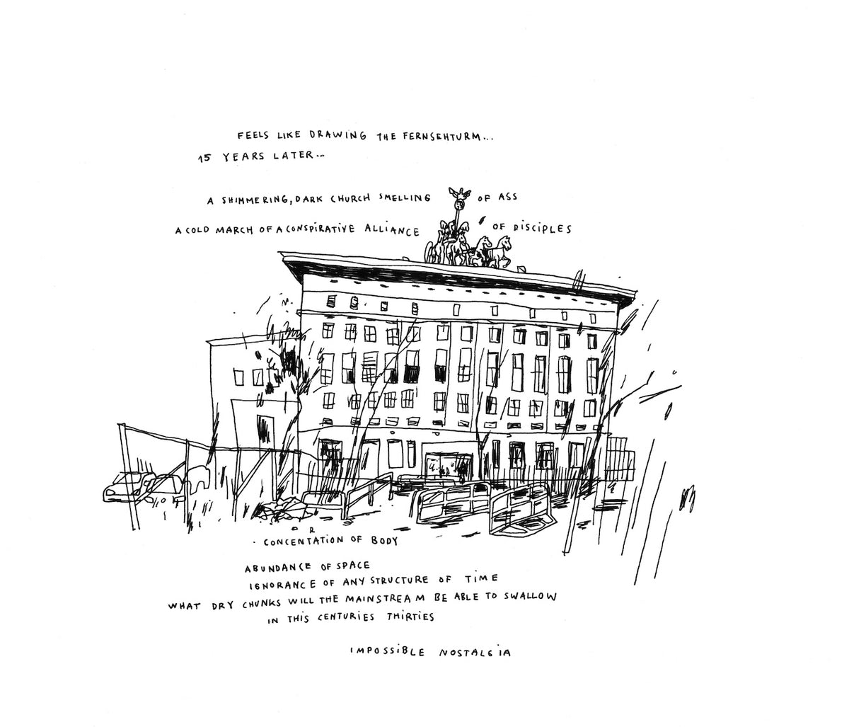 Die Zeichnung zeigt den Berliner Club Berghain von außen, mit der Quadriga auf dem Dach. Dazu der Text: „Feels like drawing the Fernsehturm 15 years later… A  shimmering dark church smelling of ass. A cold march of a conspirative alliance of disciples. Concentration of body. Abundance of space. Ignorance of any structure of time. What dry chunks will the mainstream be able to swallow in this centuries thirties… Impossible Nostalgia